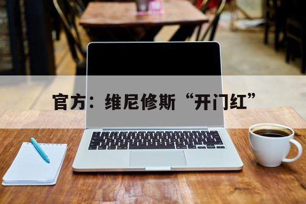 官方：维尼修斯“开门红”的简单介绍|IM棋牌